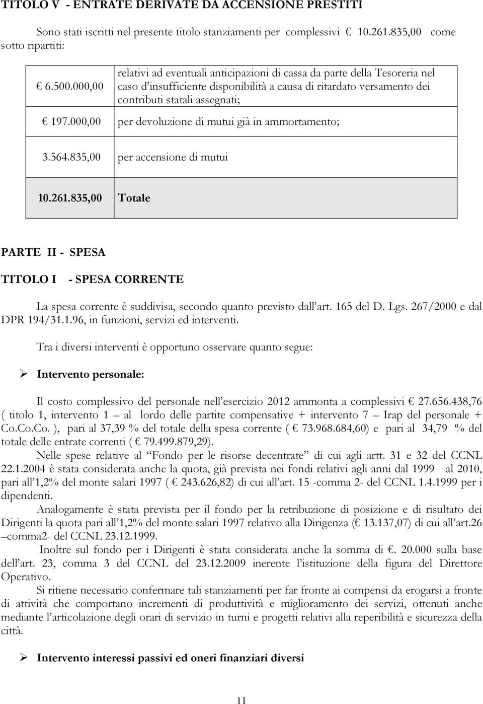 000,00 per devoluzione di mutui già in ammortamento; 3.564.835,00 per accensione di mutui 10.261.