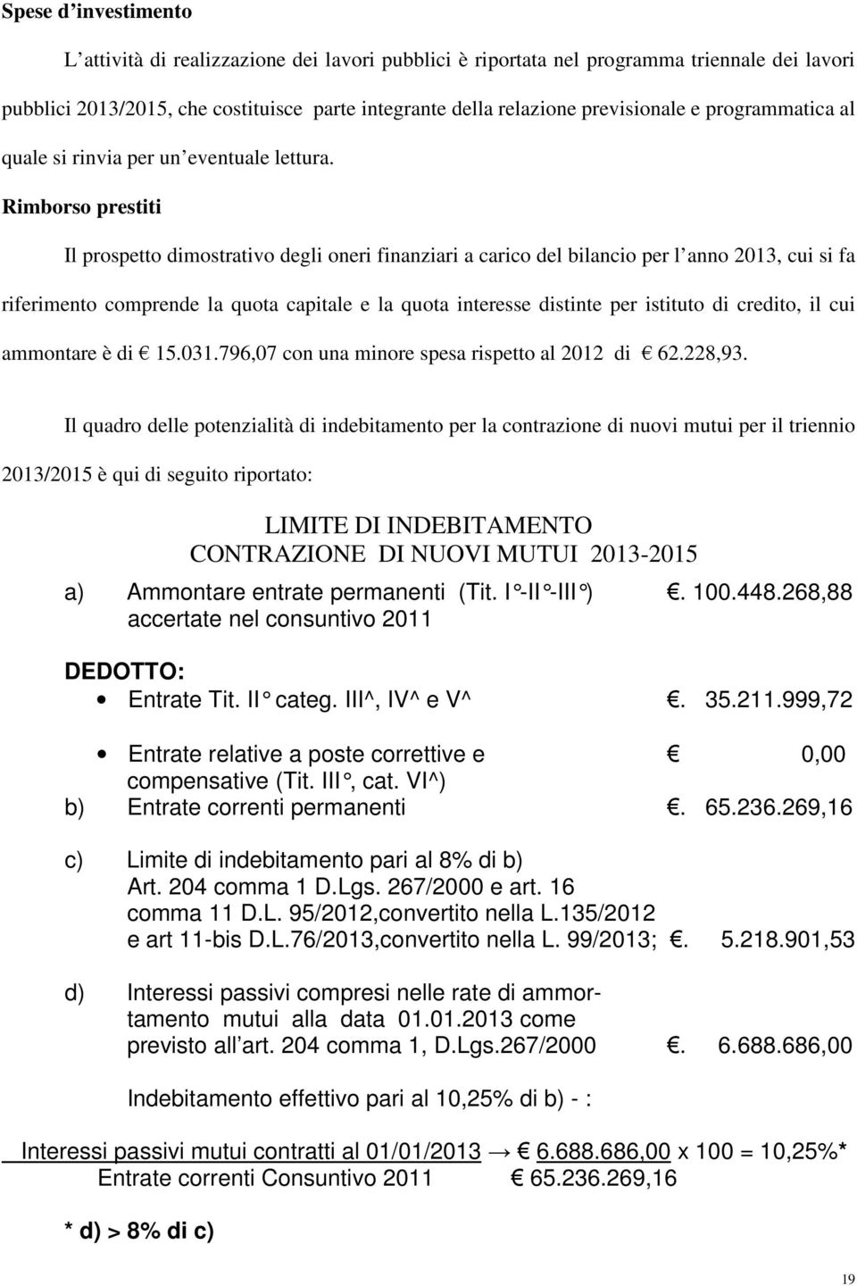 Rimborso prestiti Il prospetto dimostrativo degli oneri finanziari a carico del bilancio per l anno 2013, cui si fa riferimento comprende la quota capitale e la quota interesse distinte per istituto