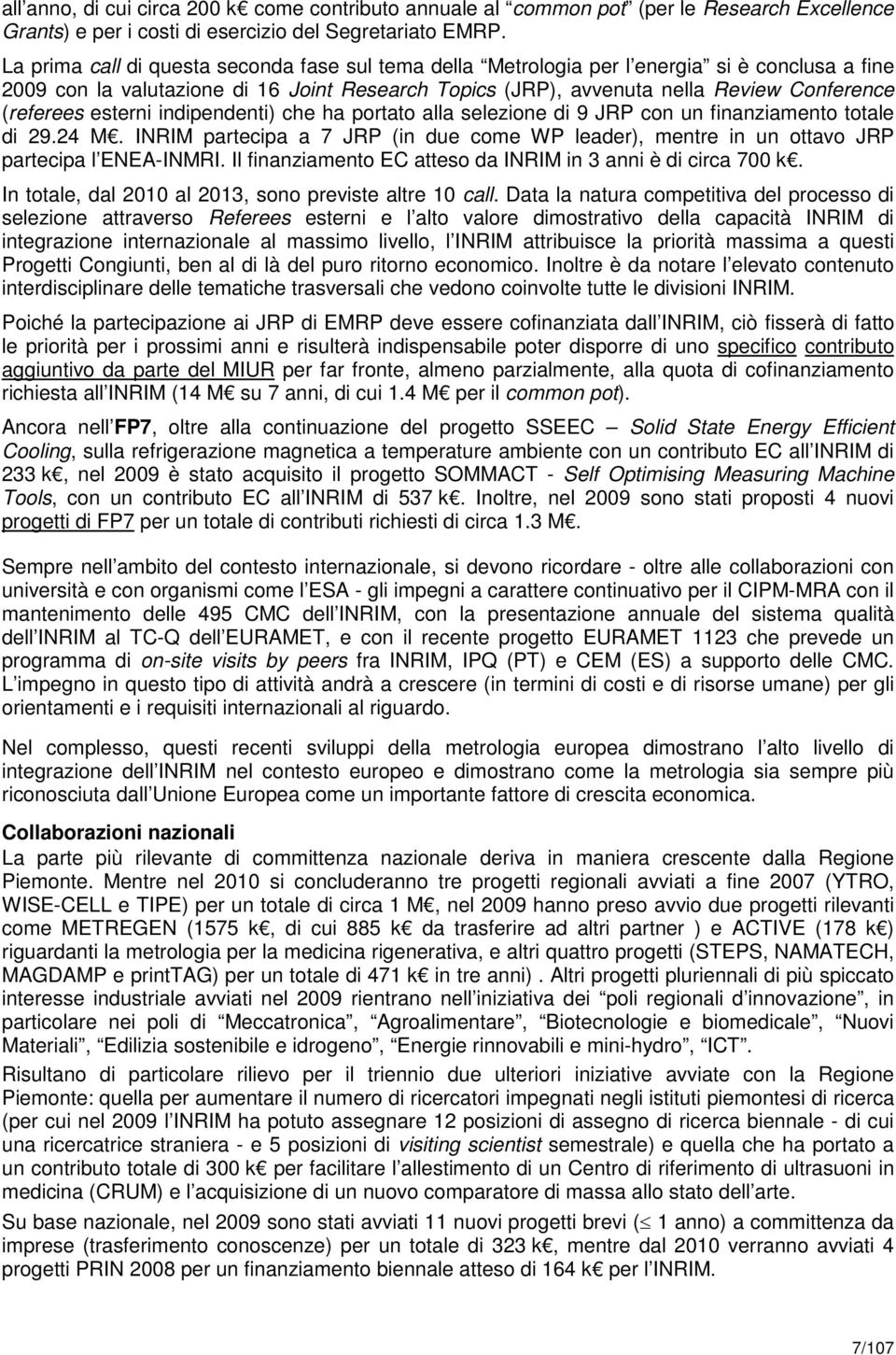 esterni indipendenti) che ha portato alla selezione di 9 JRP con un finanziamento totale di 29.24 M. INRIM partecipa a 7 JRP (in due come WP leader), mentre in un ottavo JRP partecipa l ENEA-INMRI.