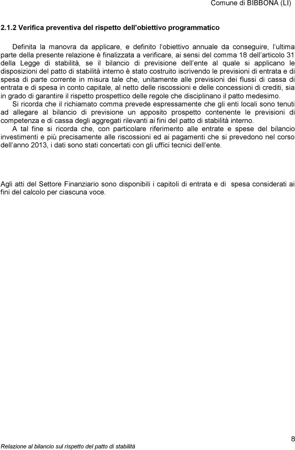 è stato costruito iscrivendo le previsioni di entrata e di spesa di parte corrente in misura tale che, unitamente alle previsioni dei flussi di cassa di entrata e di spesa in conto capitale, al netto