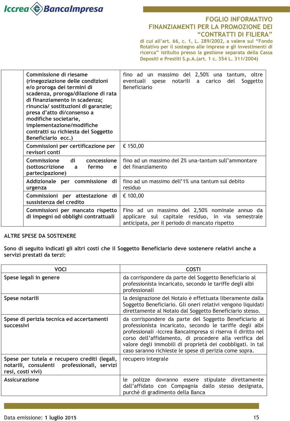 ) Commissioni per certificazione per revisori conti Commissione di concessione (sottoscrizione a fermo e partecipazione) Addizionale per commissione di urgenza Commissioni per attestazione di