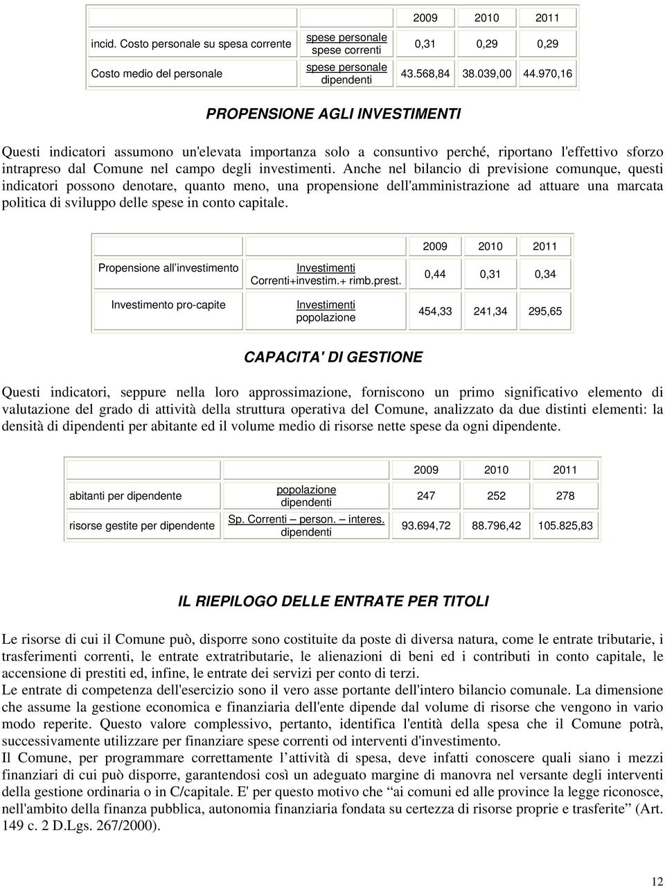 Anche nel bilancio di previsione comunque, questi indicatori possono denotare, quanto meno, una propensione dell'amministrazione ad attuare una marcata politica di sviluppo delle spese in conto