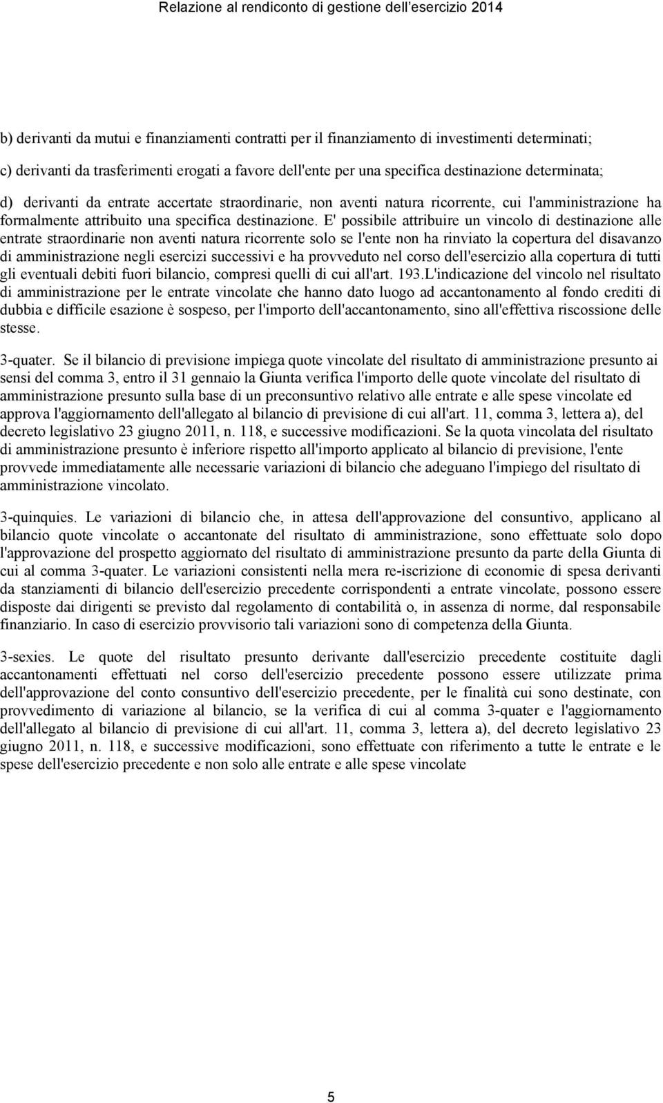 E' possibile attribuire un vincolo di destinazione alle entrate straordinarie non aventi natura ricorrente solo se l'ente non ha rinviato la copertura del disavanzo di amministrazione negli esercizi