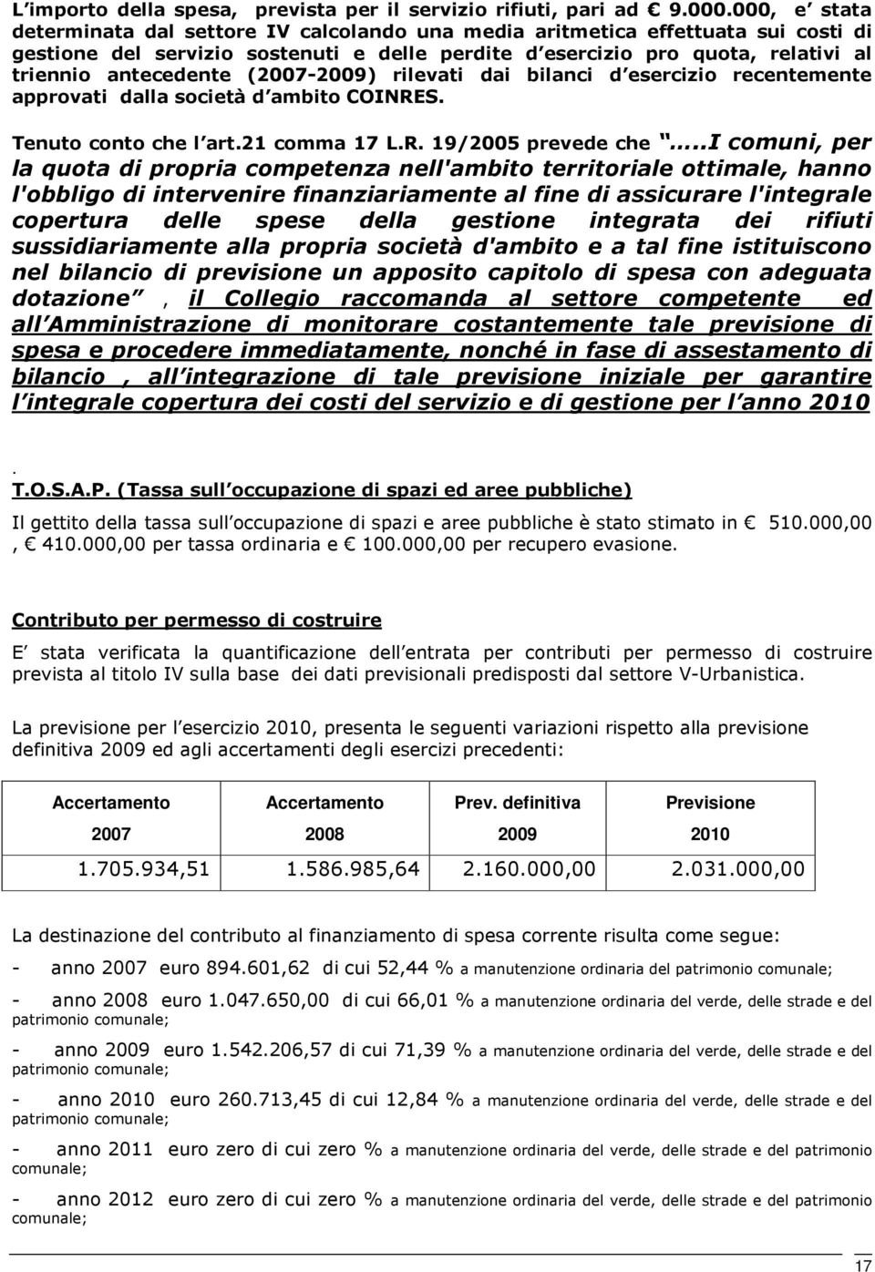 (2007-2009) rilevati dai bilanci d esercizio recentemente approvati dalla società d ambito COINRES. Tenuto conto che l art.21 comma 17 L.R. 19/2005 prevede che.