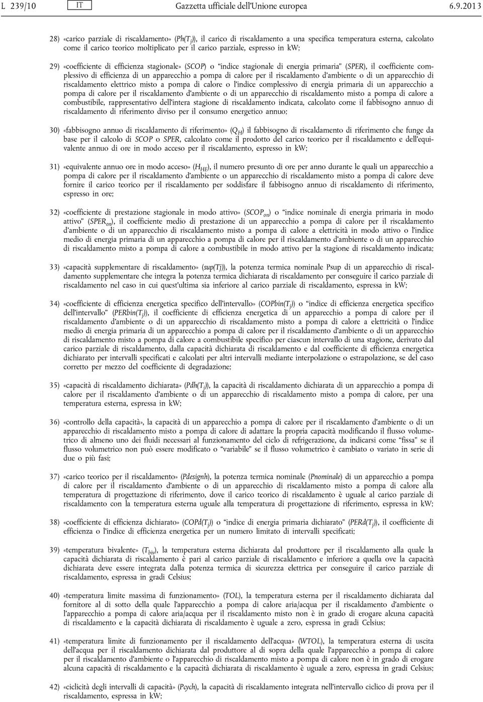 2013 28) «carico parziale di riscaldamento» (Ph(T j )), il carico di riscaldamento a una specifica temperatura esterna, calcolato come il carico teorico moltiplicato per il carico parziale, espresso