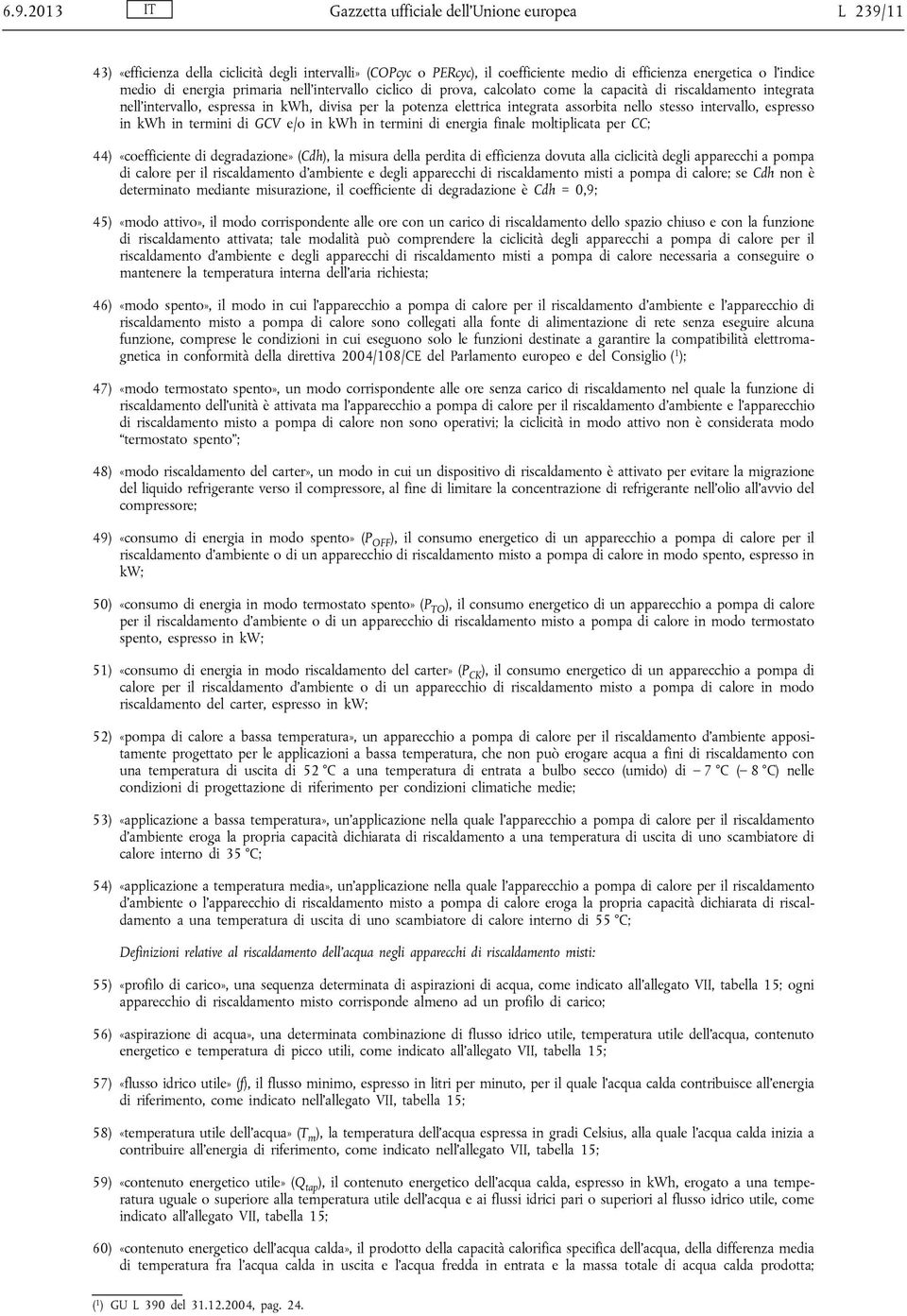 stesso intervallo, espresso in kwh in termini di GCV e/o in kwh in termini di energia finale moltiplicata per CC; 44) «coefficiente di degradazione» (Cdh), la misura della perdita di efficienza