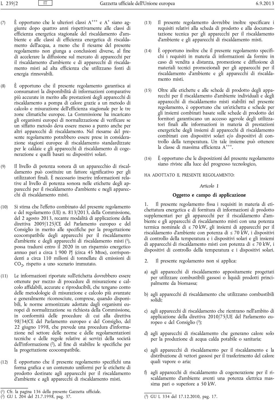 2013 (7) È opportuno che le ulteriori classi A +++ e A + siano aggiunte dopo quattro anni rispettivamente alle classi di efficienza energetica stagionale del riscaldamento d ambiente e alle classi di