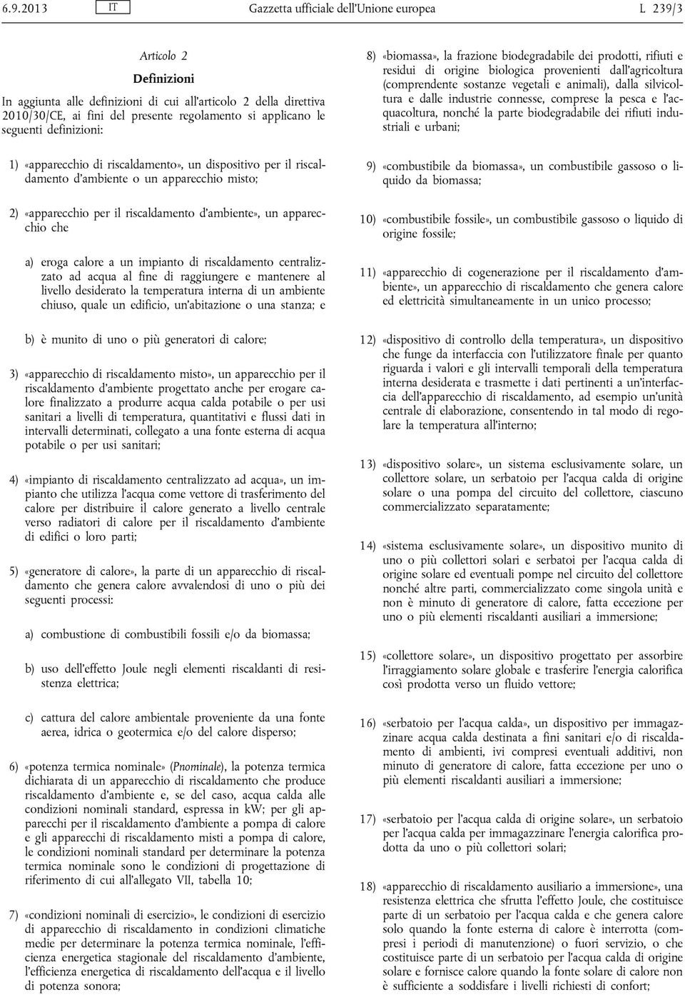 apparecchio che a) eroga calore a un impianto di riscaldamento centralizzato ad acqua al fine di raggiungere e mantenere al livello desiderato la temperatura interna di un ambiente chiuso, quale un