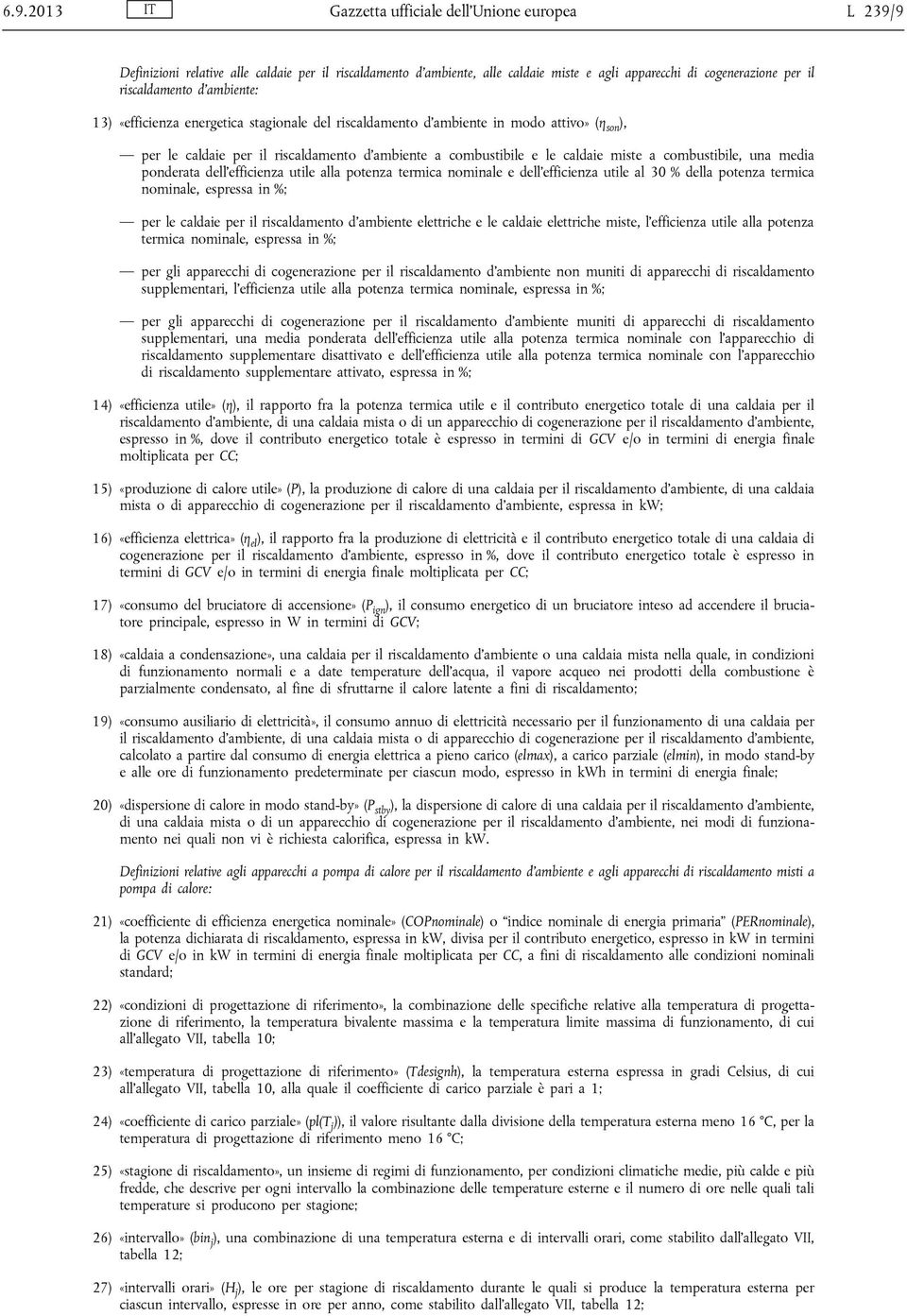 una media ponderata dell efficienza utile alla potenza termica nominale e dell efficienza utile al 30 % della potenza termica nominale, espressa in %; per le caldaie per il riscaldamento d ambiente