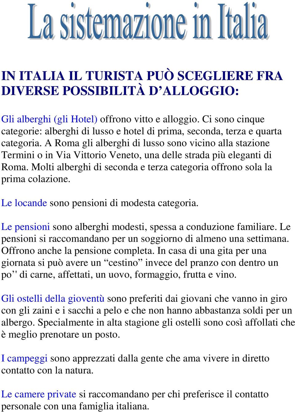 A Roma gli alberghi di lusso sono vicino alla stazione Termini o in Via Vittorio Veneto, una delle strada più eleganti di Roma.