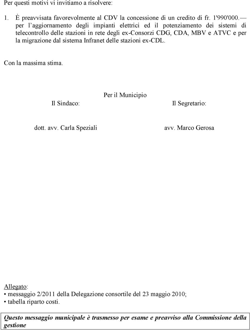 la migrazione dal sistema Infranet delle stazioni ex-cdl. Con la massima stima. Il Sindaco: Per il Municipio Il Segretario: dott. avv. Carla Speziali avv.