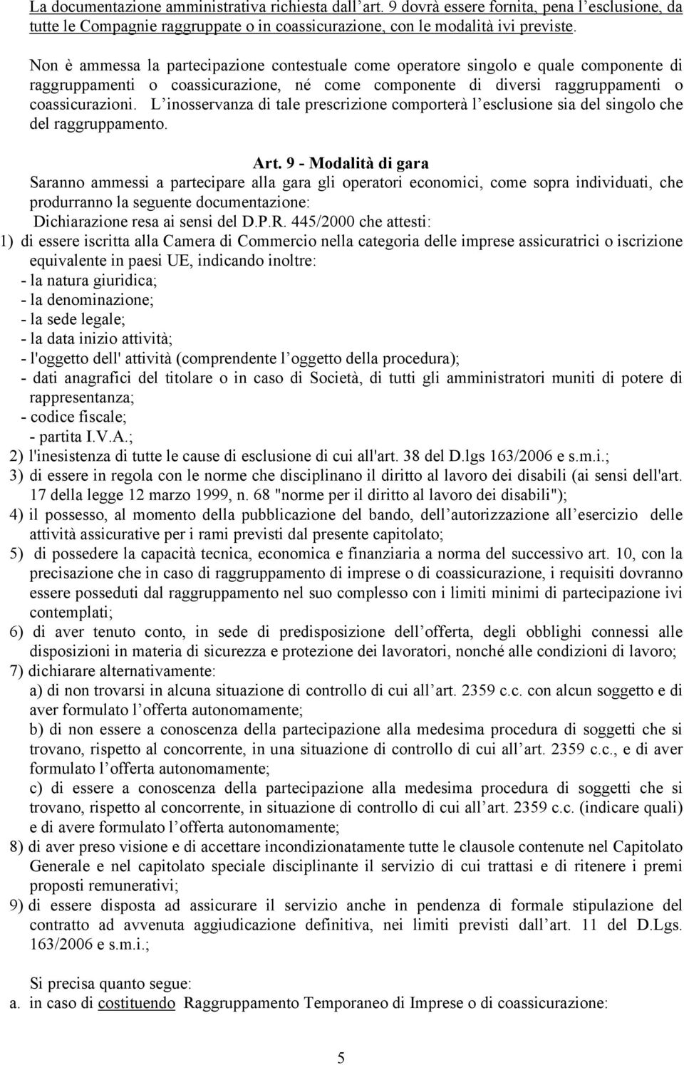 L inosservanza di tale prescrizione comporterà l esclusione sia del singolo che del raggruppamento. Art.