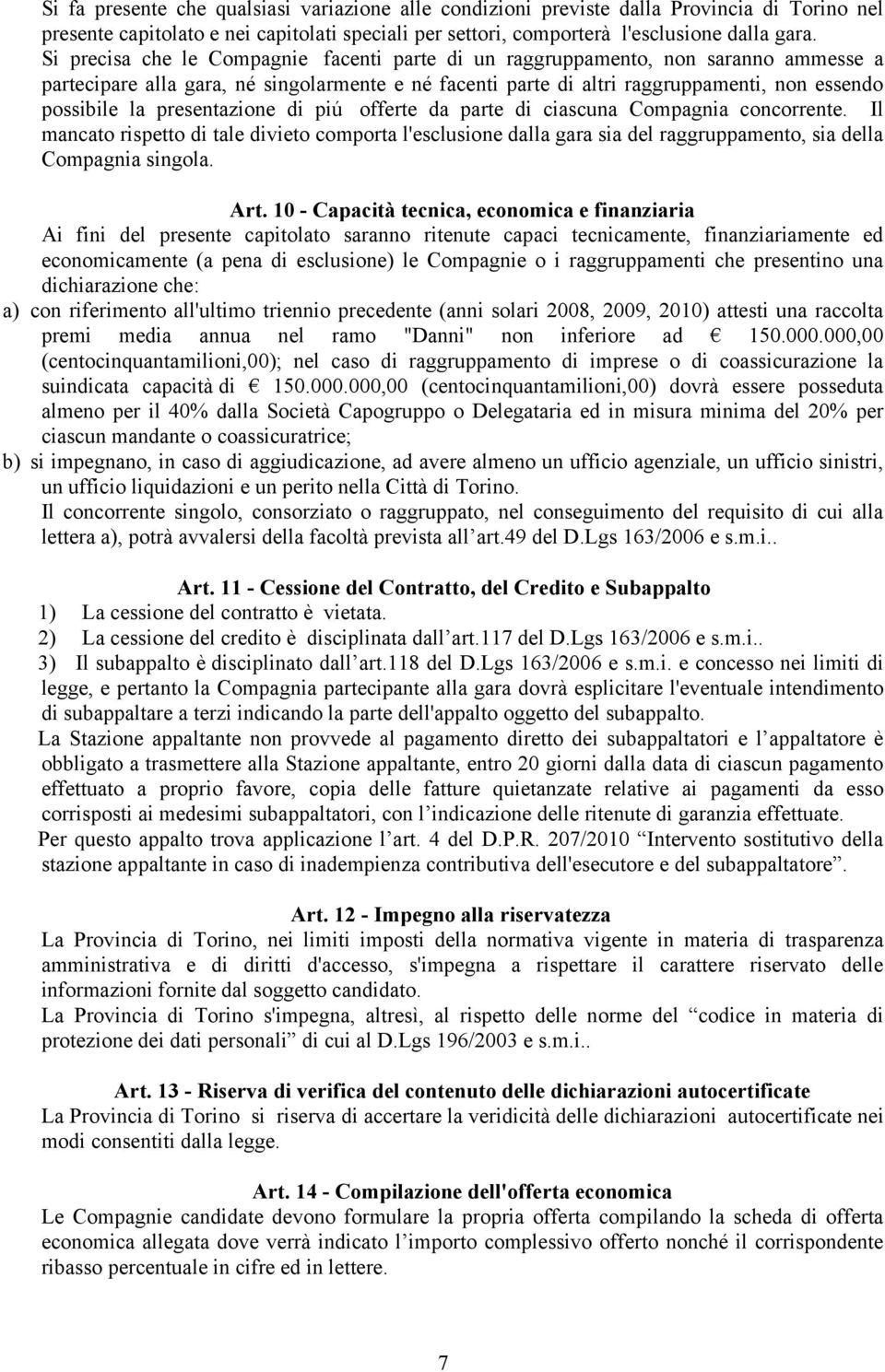 presentazione di piú offerte da parte di ciascuna Compagnia concorrente. Il mancato rispetto di tale divieto comporta l'esclusione dalla gara sia del raggruppamento, sia della Compagnia singola. Art.