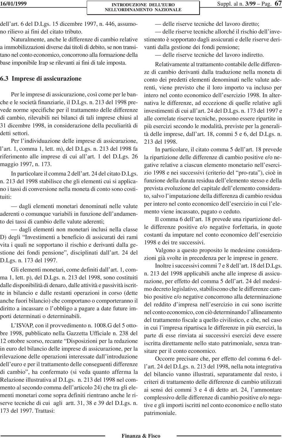 rilevanti ai fini di tale imposta. 6.3 Imprese di assicurazione Per le imprese di assicurazione, così come per le banche e le società finanziarie, il D.Lgs. n.