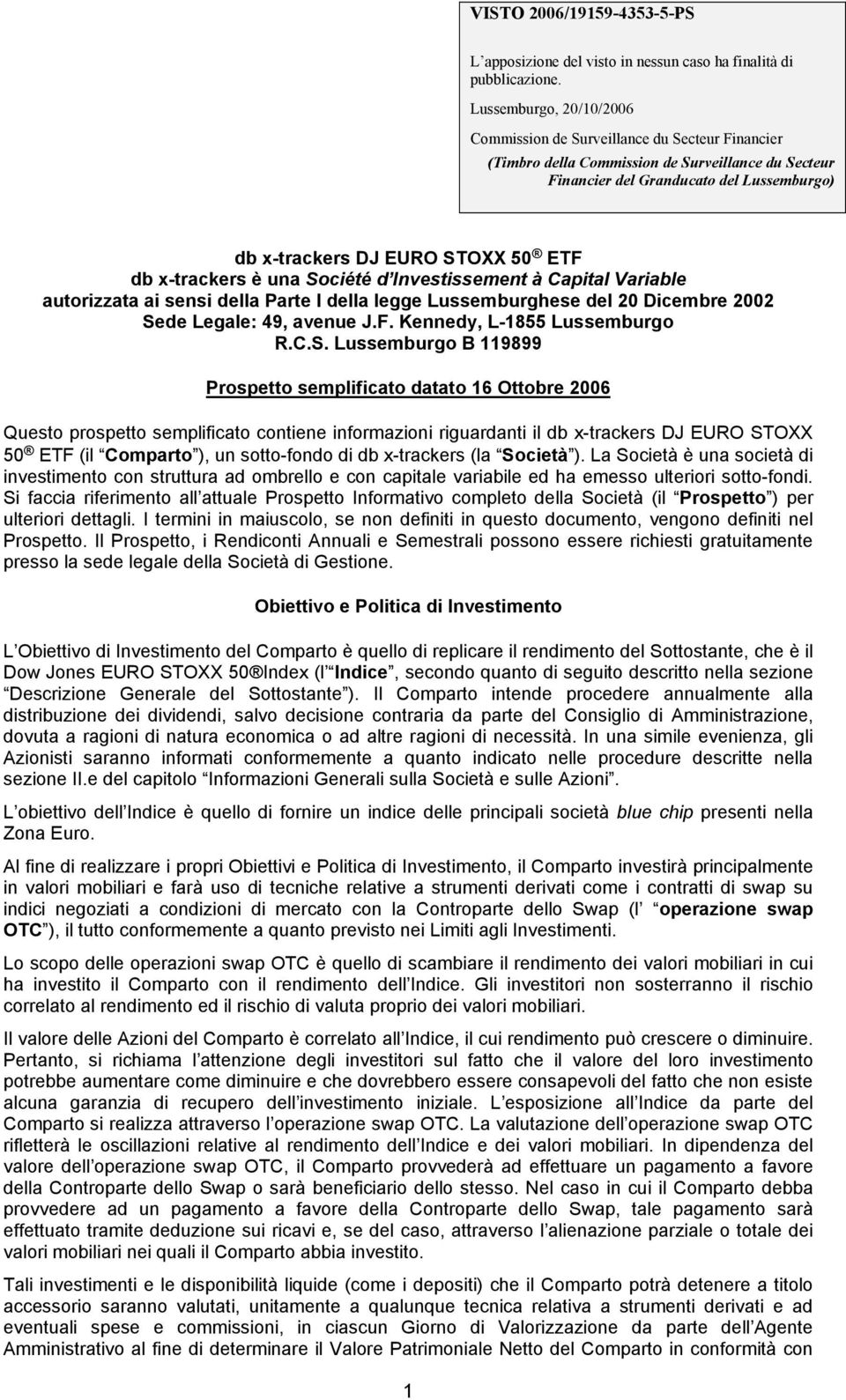 ETF db x-trackers è una Société d Investissement à Capital Variable autorizzata ai sensi della Parte I della legge Lussemburghese del 20 Dicembre 2002 Sede Legale: 49, avenue J.F. Kennedy, L-1855 Lussemburgo R.