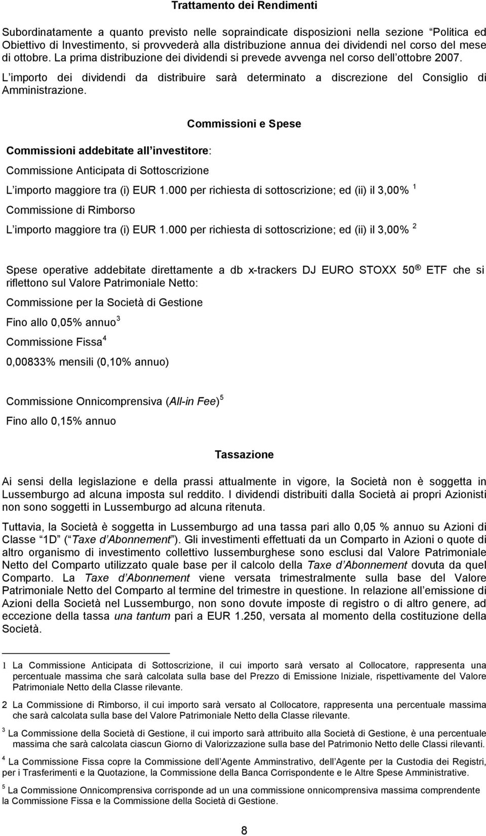 L importo dei dividendi da distribuire sarà determinato a discrezione del Consiglio di Amministrazione.