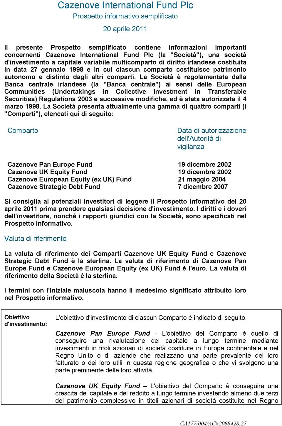 L Società è regolmentt dll Bnc centrle irlndese (l "Bnc centrle") i sensi delle Europen Communities (Undertkings in Collective Investment in Trnsferble Securities) Regultions 2003 e successive