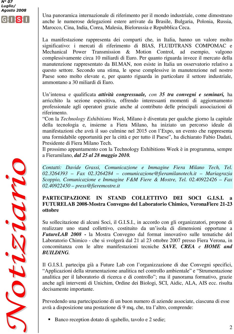 La manifestazione rappresenta dei comparti che, in Italia, hanno un valore molto significativo: i mercati di riferimento di BIAS, FLUIDTRANS COMPOMAC e Mechanical Power Transmission & Motion Control,