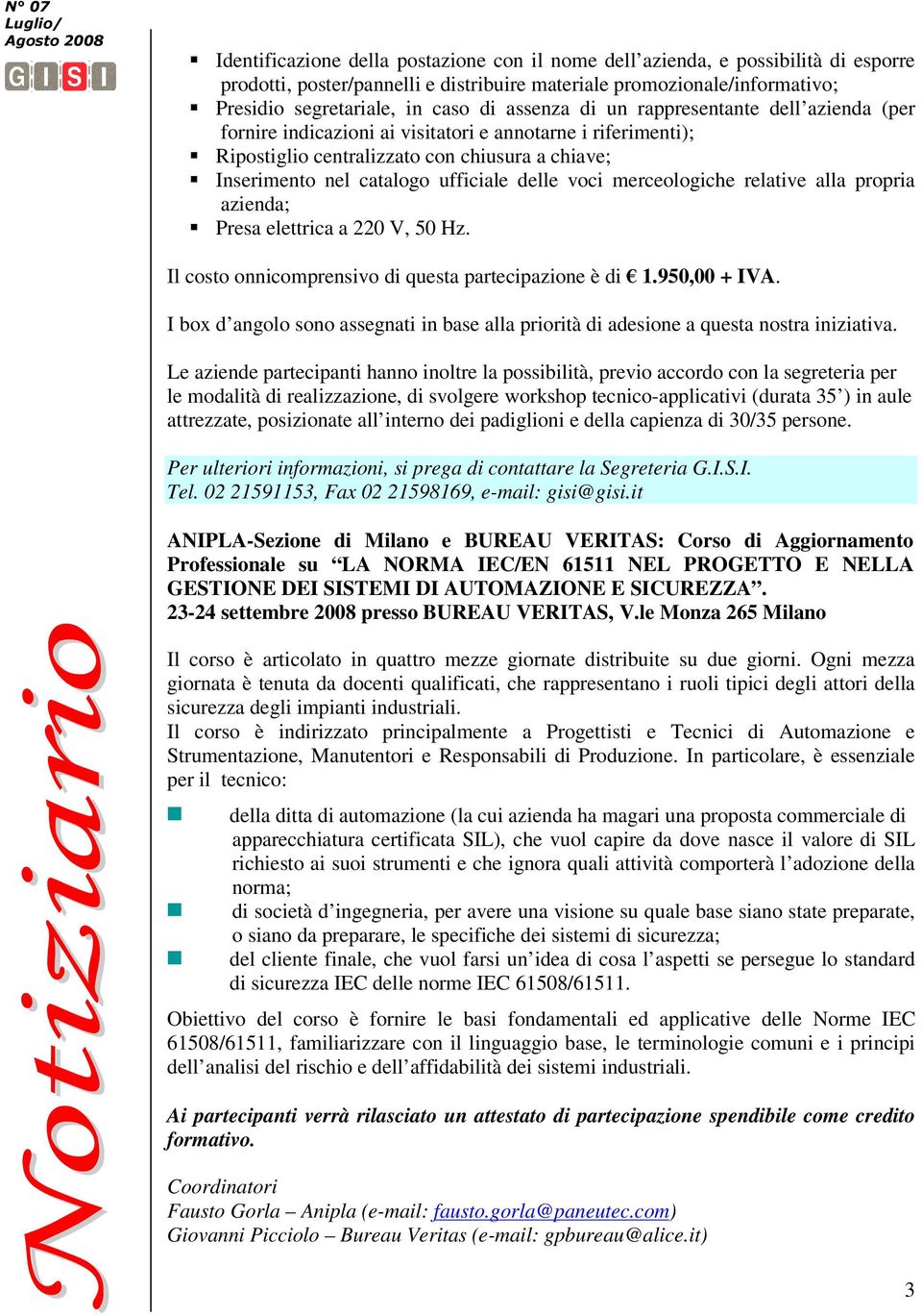 voci merceologiche relative alla propria azienda; Presa elettrica a 220 V, 50 Hz. Il costo onnicomprensivo di questa partecipazione è di 1.950,00 + IVA.