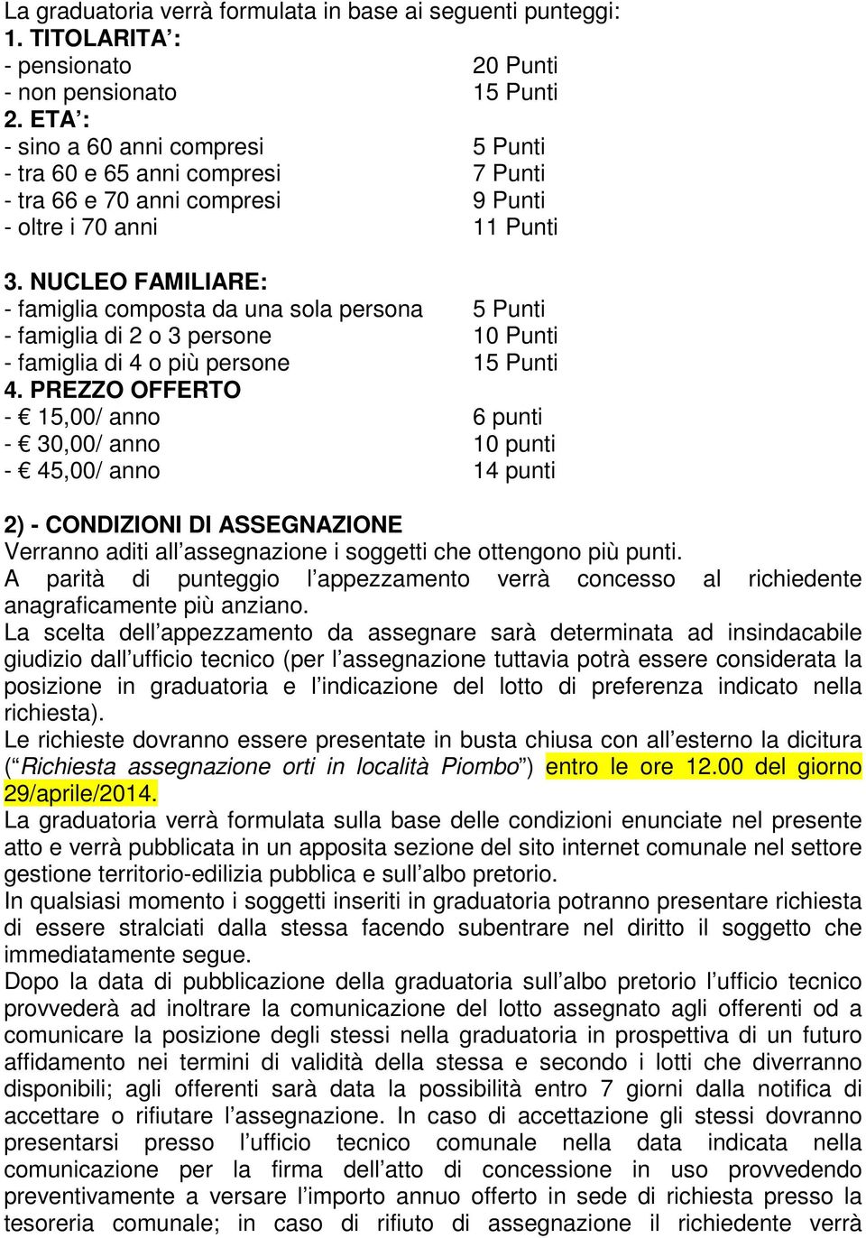 NUCLEO FAMILIARE: - famiglia composta da una sola persona 5 Punti - famiglia di 2 o 3 persone 10 Punti - famiglia di 4 o più persone 15 Punti 4.