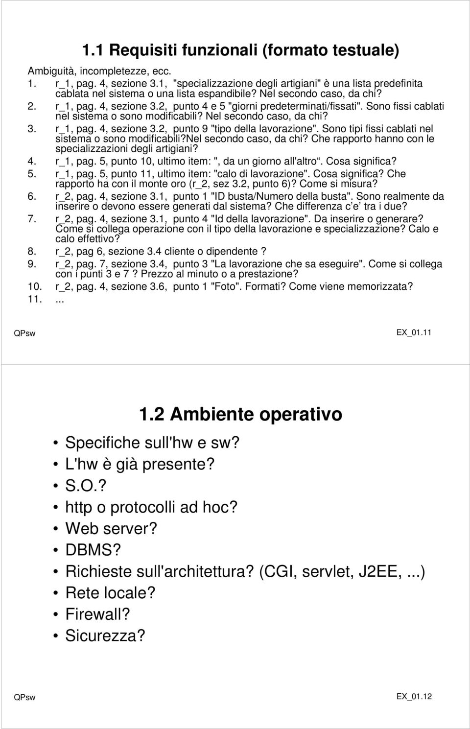 2, punto 4 e 5 "giorni predeterminati/fissati". Sono fissi cablati nel sistema o sono modificabili? Nel secondo caso, da chi? 3. r_1, pag. 4, sezione 3.2, punto 9 "tipo della lavorazione".