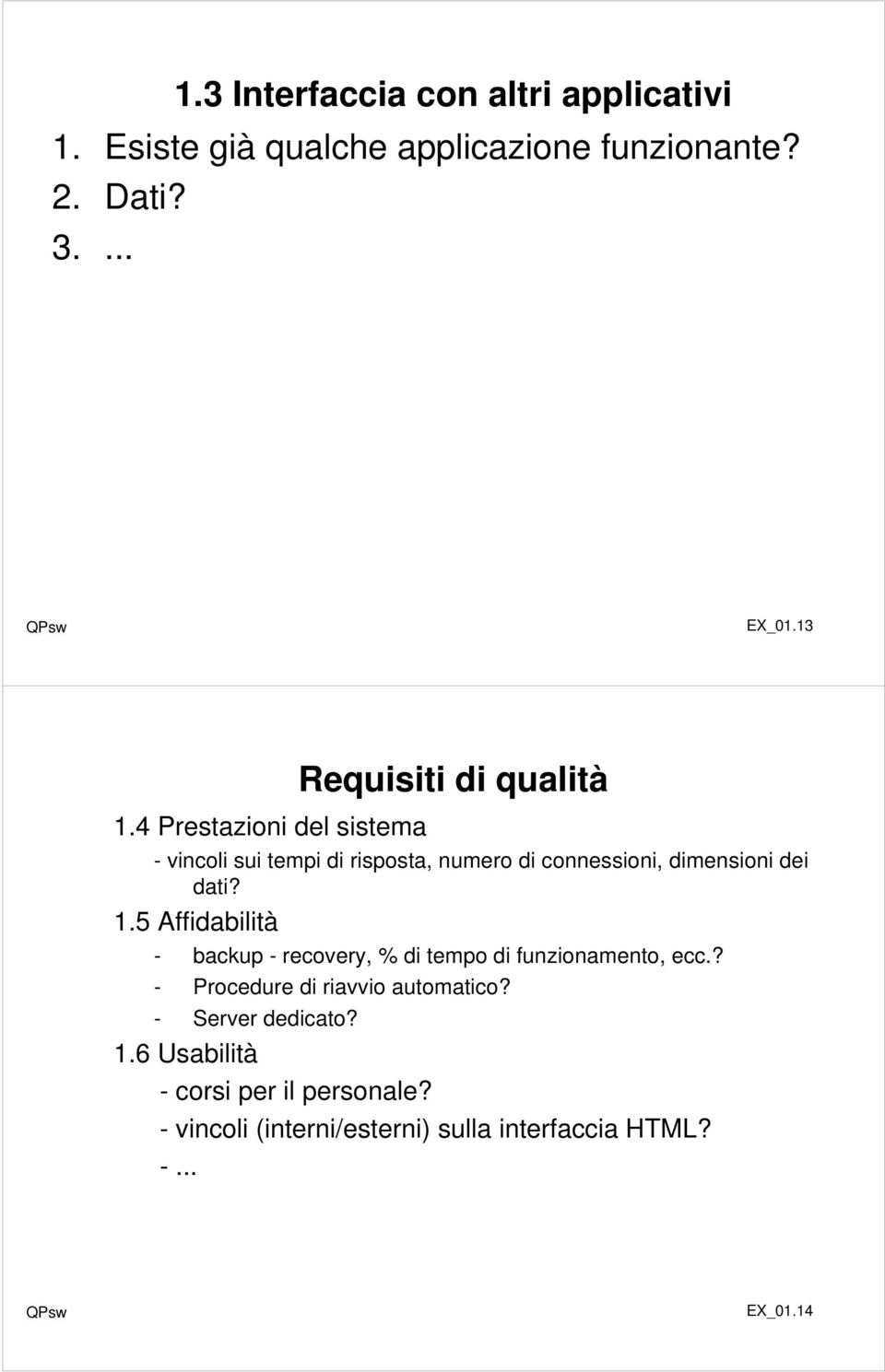 dei dati? 1.5 Affidabilità - backup - recovery, % di tempo di funzionamento, ecc.? - Procedure di riavvio automatico?