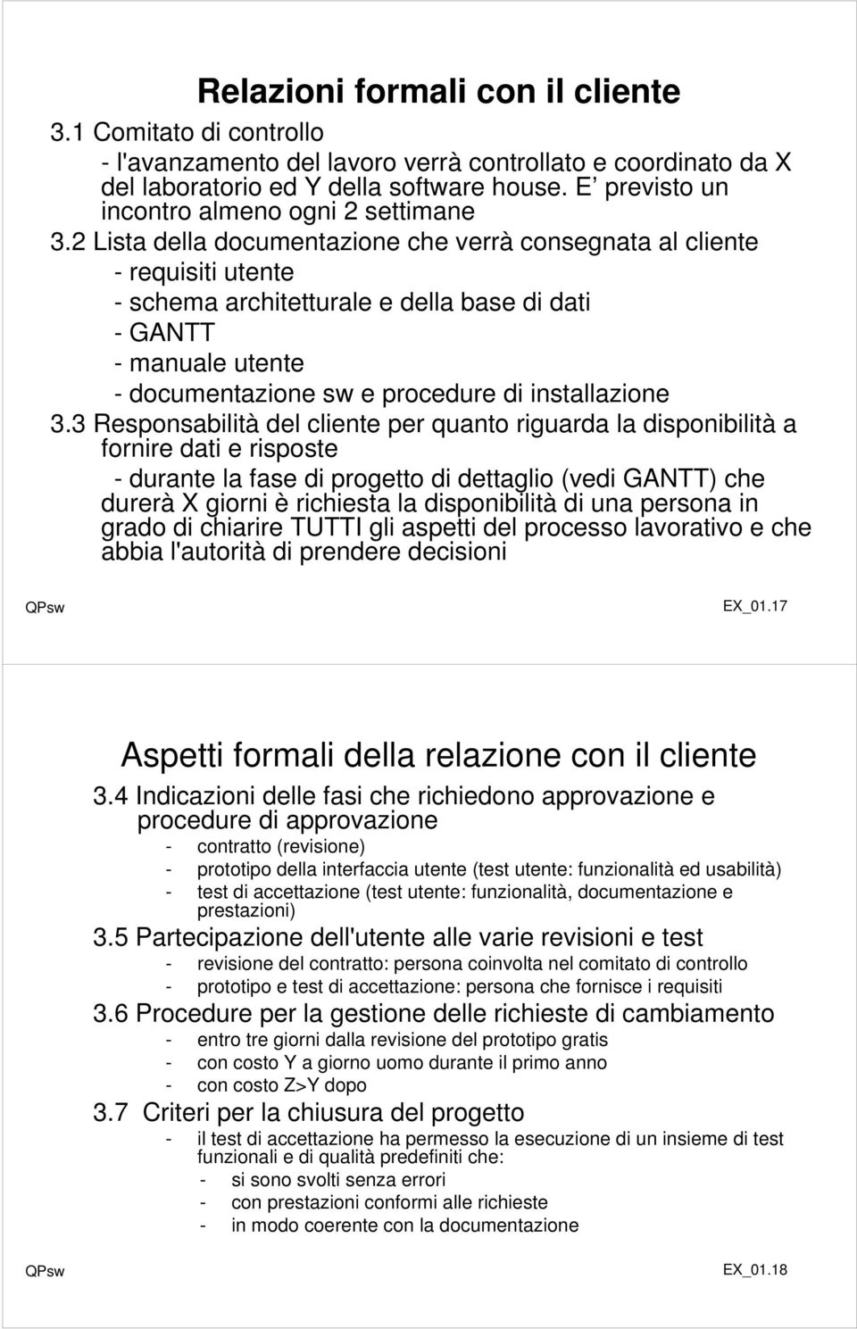 2 Lista della documentazione che verrà consegnata al cliente - requisiti utente - schema architetturale e della base di dati -GANTT - manuale utente - documentazione sw e procedure di installazione 3.