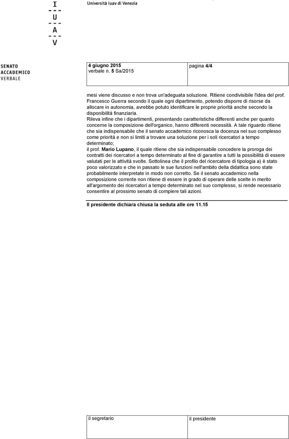 Rileva infine che i dipartimenti, presentando caratteristiche differenti anche per quanto concerne la composizione dell'organico, hanno differenti necessità.