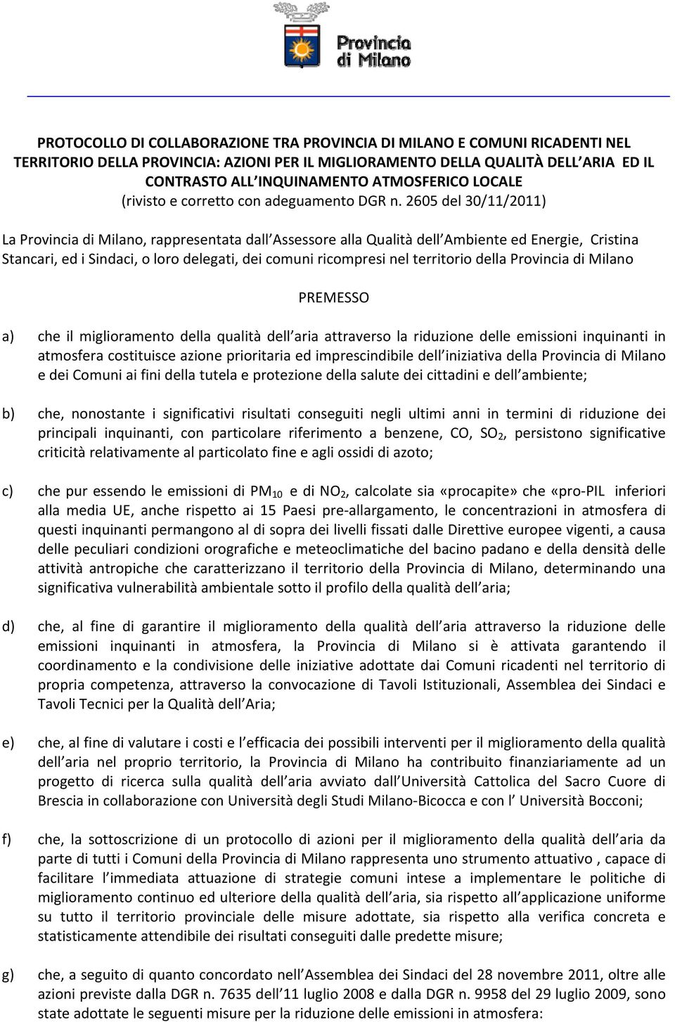 2605 del 30/11/2011) La Provincia di Milano, rappresentata dall Assessore alla Qualità dell Ambiente ed Energie, Cristina Stancari, ed i Sindaci, o loro delegati, dei comuni ricompresi nel territorio