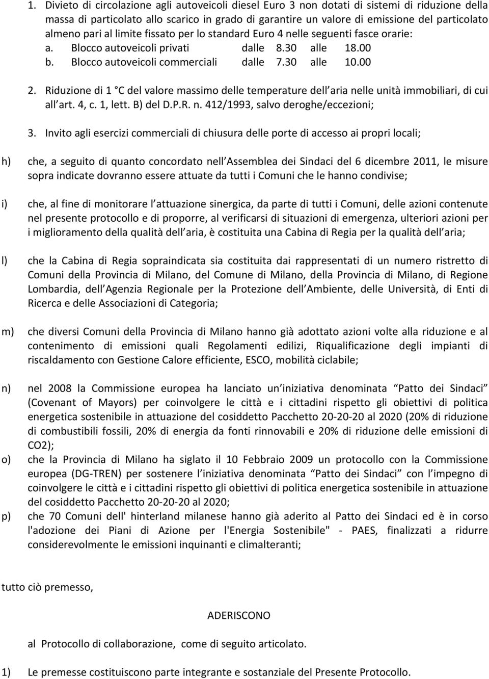 Riduzione di 1 C del valore massimo delle temperature dell aria nelle unità immobiliari, di cui all art. 4, c. 1, lett. B) del D.P.R. n. 412/1993, salvo deroghe/eccezioni; 3.