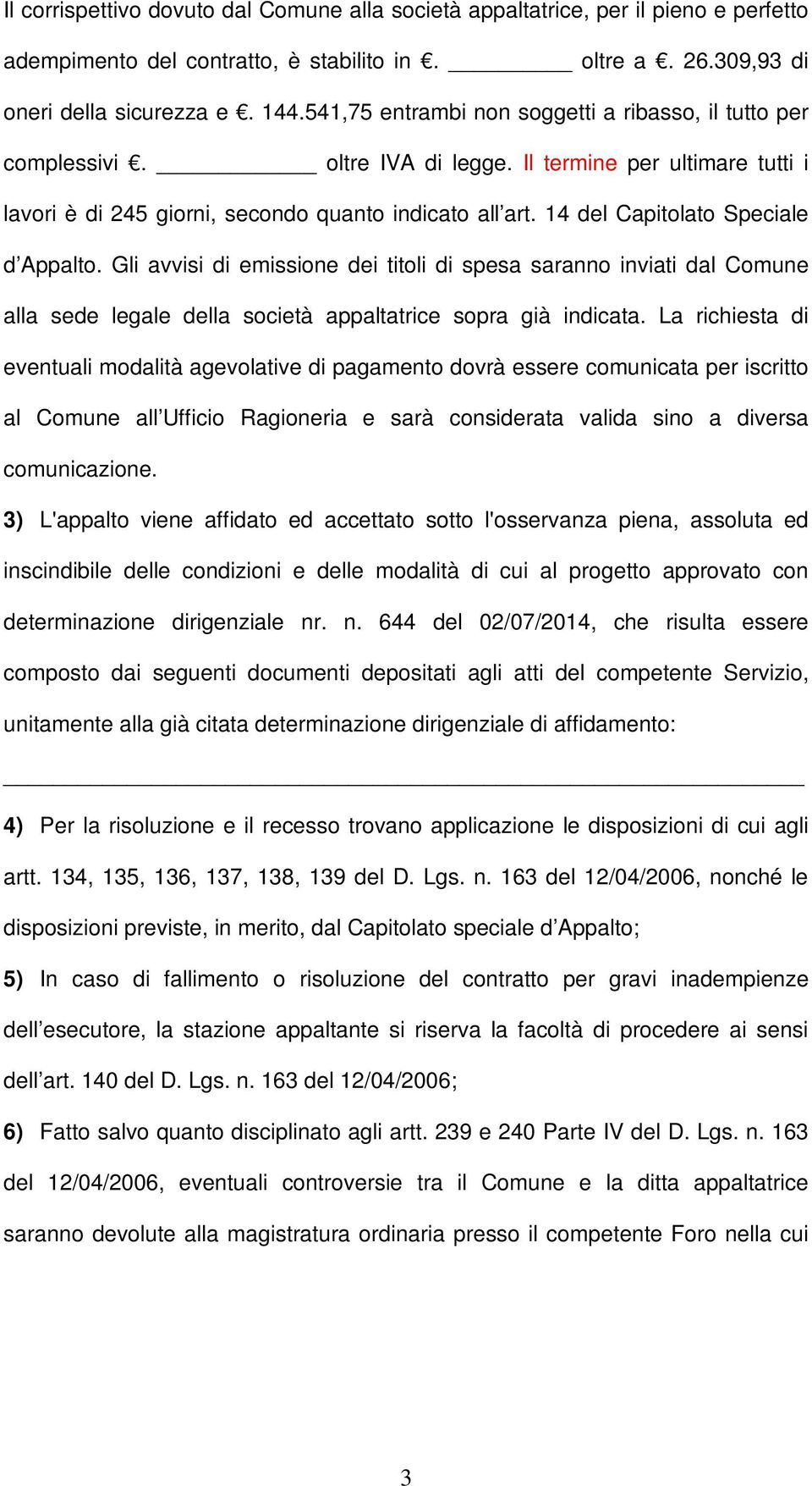 14 del Capitolato Speciale d Appalto. Gli avvisi di emissione dei titoli di spesa saranno inviati dal Comune alla sede legale della società appaltatrice sopra già indicata.