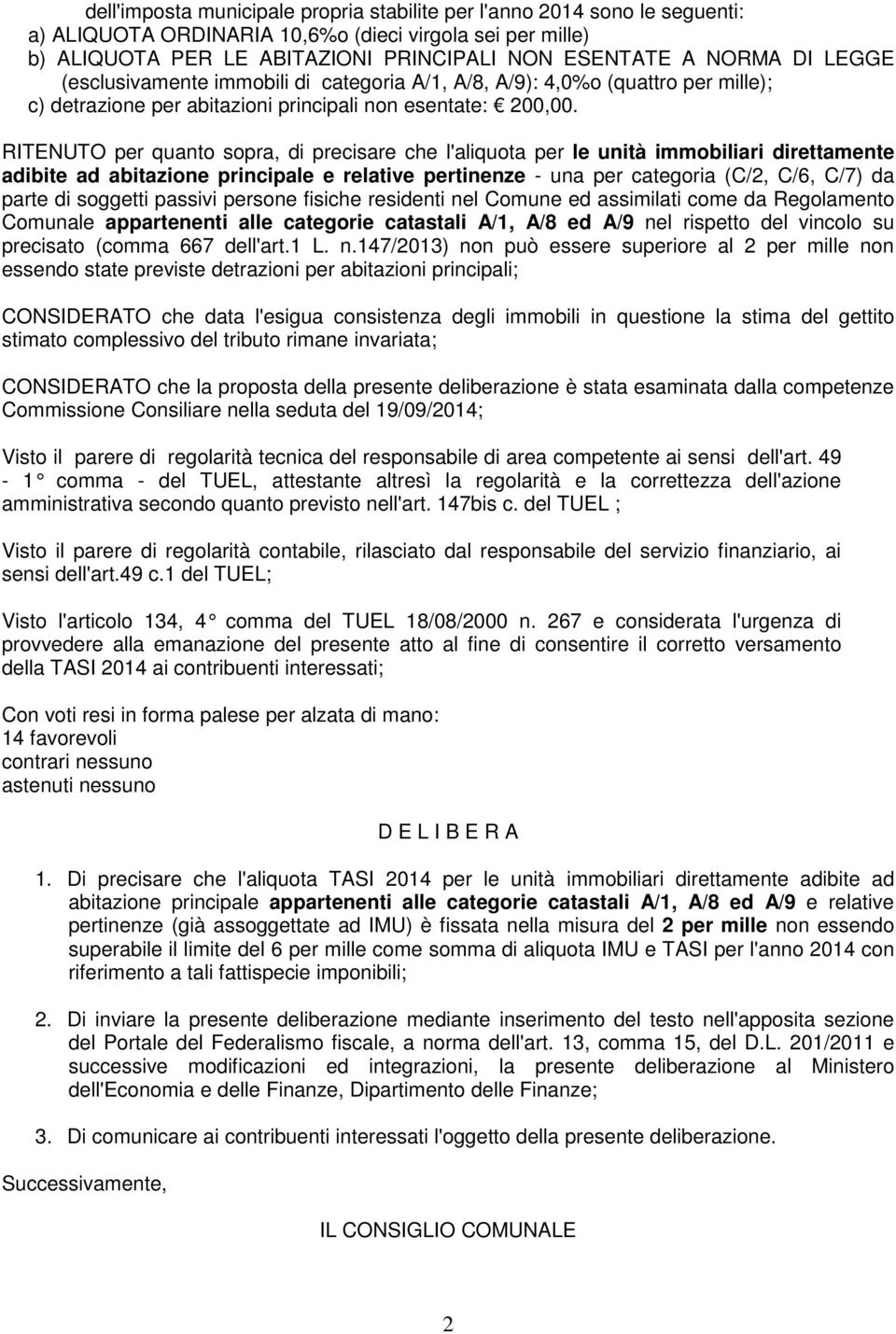 RITENUTO per quanto sopra, di precisare che l'aliquota per le unità immobiliari direttamente adibite ad abitazione principale e relative pertinenze - una per categoria (C/2, C/6, C/7) da parte di