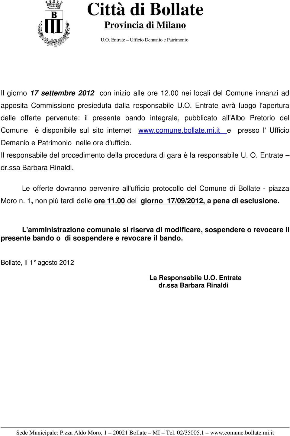 it e presso l' Ufficio Demanio e Patrimonio nelle ore d'ufficio. Il responsabile del procedimento della procedura di gara è la responsabile U. O. Entrate dr.ssa Barbara Rinaldi.