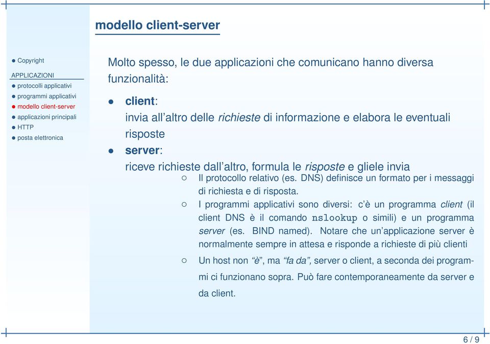 I programmi applicativi sono diversi: c è un programma client (il client DNS è il comando Ò ÐÓÓ ÙÔ o simili) e un programma server (es. BIND named).