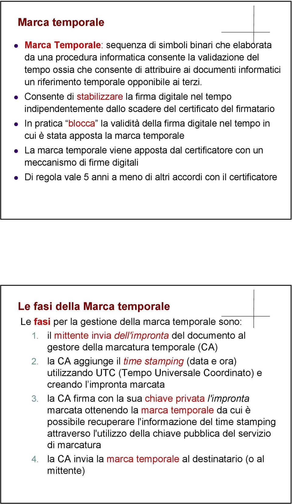 Consente di stabilizzare la firma digitale nel tempo indipendentemente dallo scadere del certificato del firmatario In pratica blocca la validità della firma digitale nel tempo in cui è stata apposta