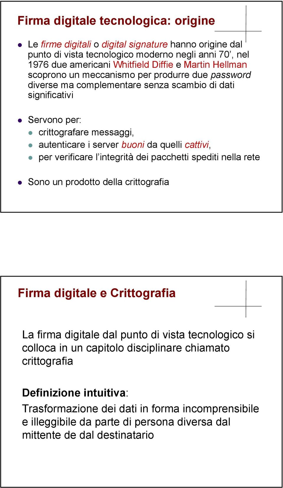 cattivi, per verificare l integrità dei pacchetti spediti nella rete Sono un prodotto della crittografia Firma digitale e Crittografia La firma digitale dal punto di vista tecnologico si