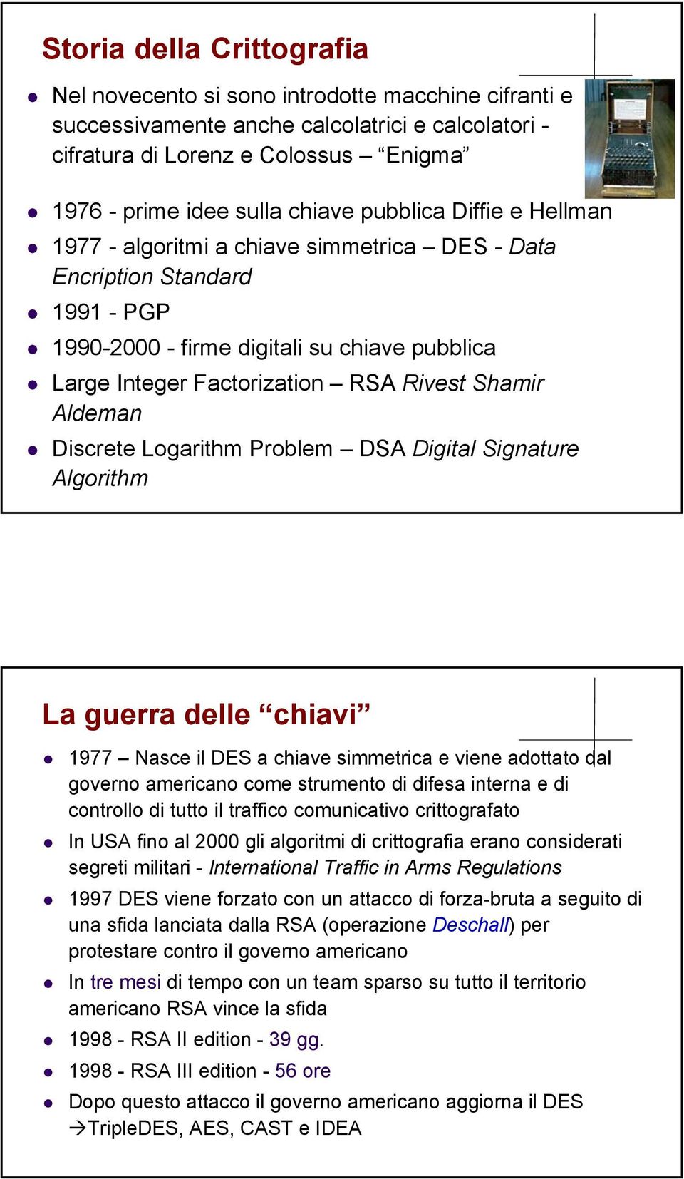 Aldeman Discrete Logarithm Problem DSA Digital Signature Algorithm La guerra delle chiavi 1977 Nasce il DES a chiave simmetrica e viene adottato dal governo americano come strumento di difesa interna