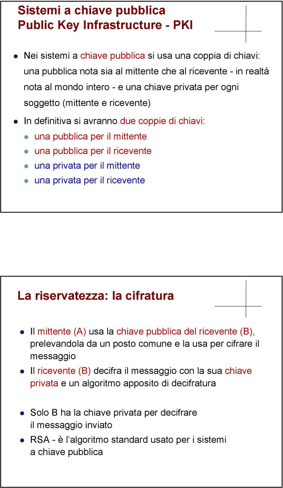 mittente una privata per il ricevente La riservatezza: la cifratura Il mittente (A) usa la chiave pubblica del ricevente (B), prelevandola da un posto comune e la usa per cifrare il messaggio Il