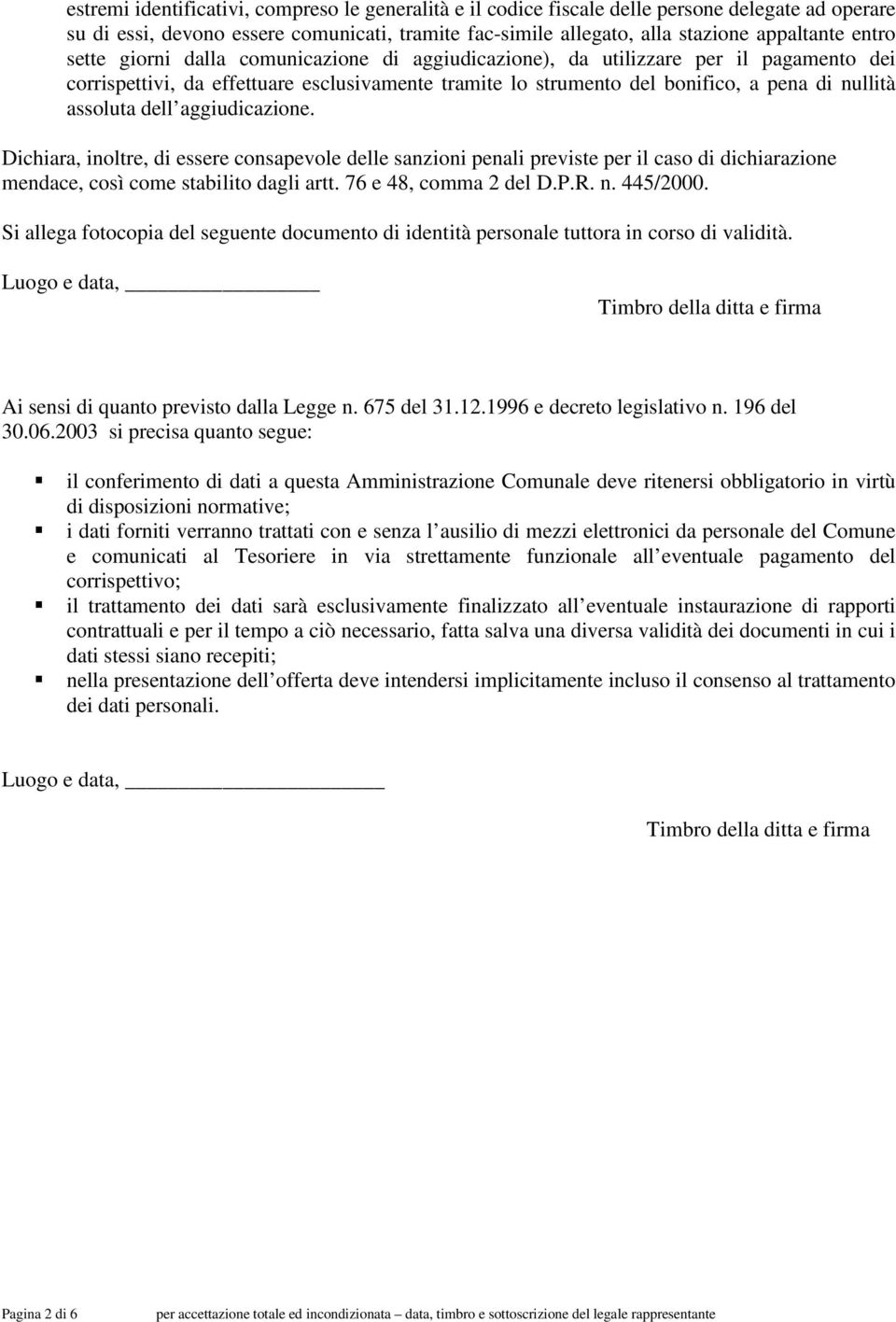 aggiudicazione. Dichiara, inoltre, di essere consapevole delle sanzioni penali previste per il caso di dichiarazione mendace, così come stabilito dagli artt. 76 e 48, comma 2 del D.P.R. n. 445/2000.