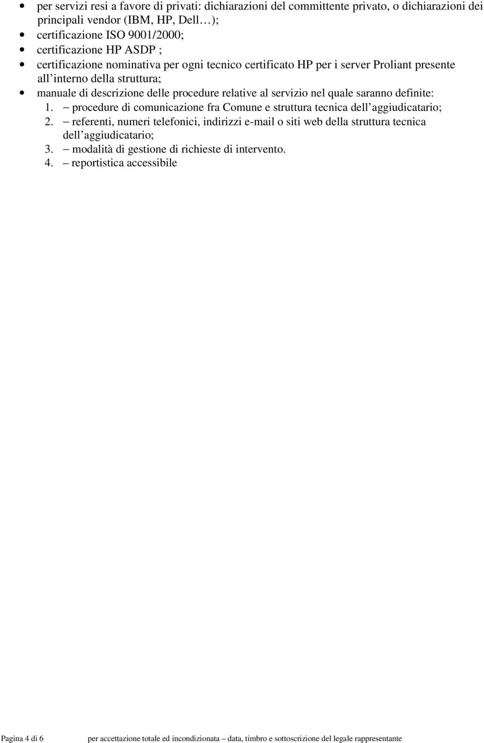 delle procedure relative al servizio nel quale saranno definite: 1. procedure di comunicazione fra Comune e struttura tecnica dell aggiudicatario; 2.