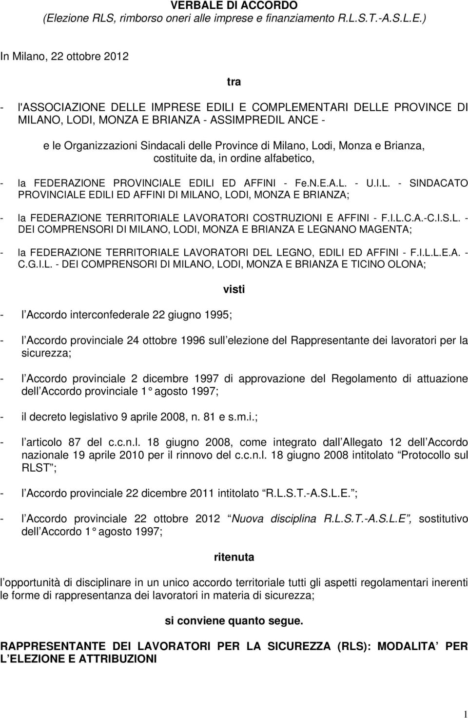 EDILI ED AFFINI - Fe.N.E.A.L. - U.I.L. - SINDACATO PROVINCIALE EDILI ED AFFINI DI MILANO, LODI, MONZA E BRIANZA; - la FEDERAZIONE TERRITORIALE LAVORATORI COSTRUZIONI E AFFINI - F.I.L.C.A.-C.I.S.L. - DEI COMPRENSORI DI MILANO, LODI, MONZA E BRIANZA E LEGNANO MAGENTA; - la FEDERAZIONE TERRITORIALE LAVORATORI DEL LEGNO, EDILI ED AFFINI - F.