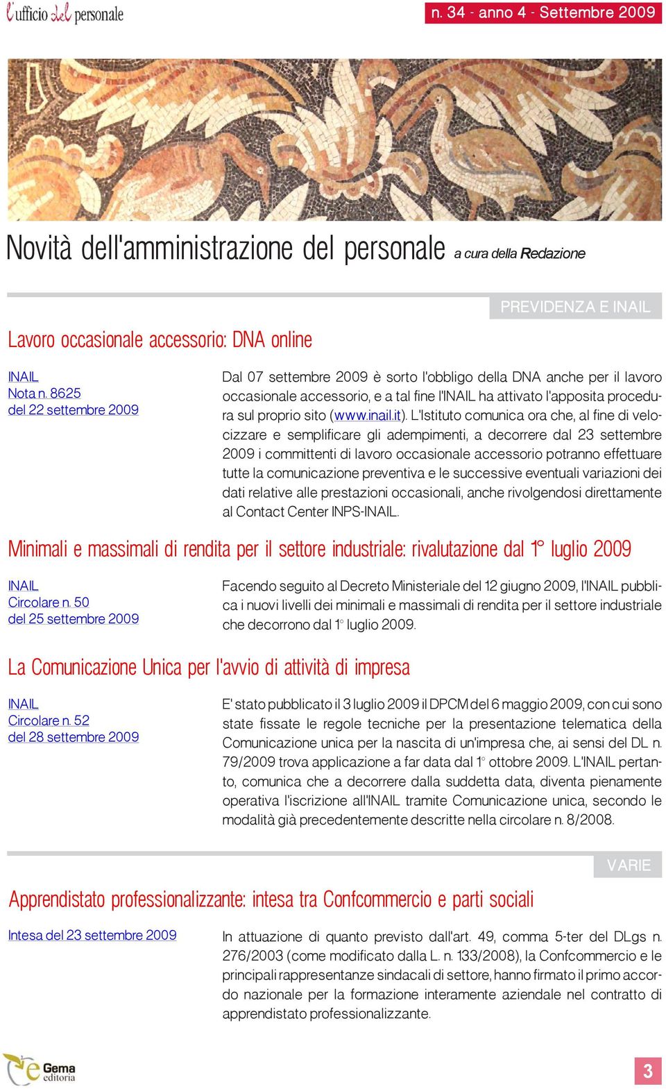 8625 del 22 settembre 2009 Dal 07 settembre 2009 è sorto l'obbligo della DNA anche per il lavoro occasionale accessorio, e a tal fine l'inail ha attivato l'apposita procedura sul proprio sito (www.