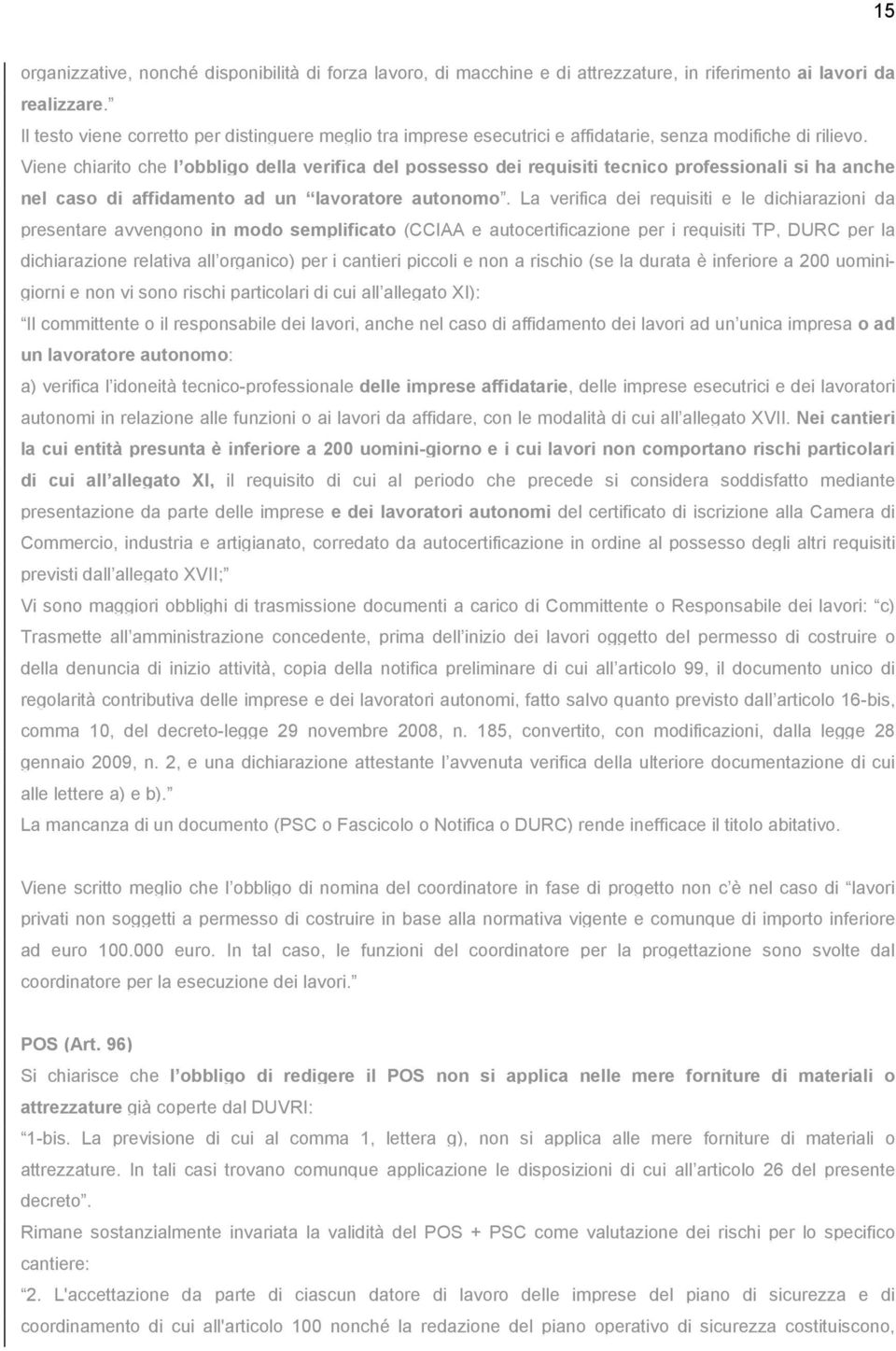 Viene chiarito che l obbligo della verifica del possesso dei requisiti tecnico professionali si ha anche nel caso di affidamento ad un lavoratore autonomo.