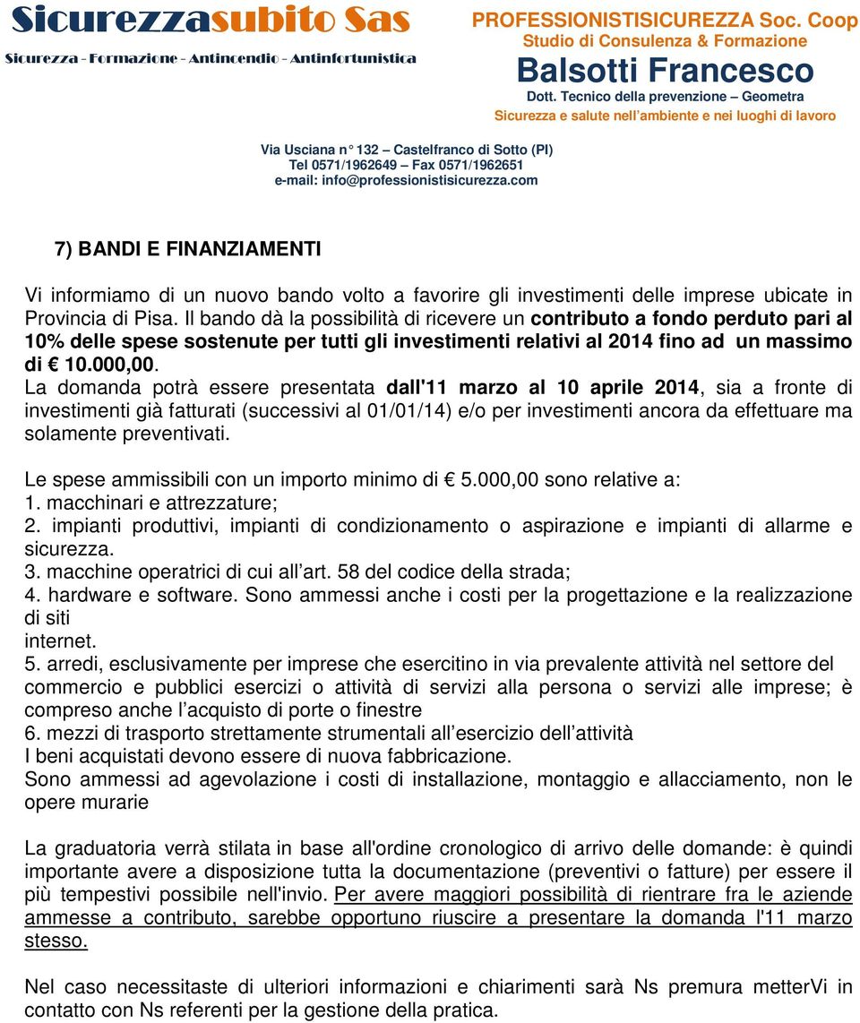 La domanda potrà essere presentata dall'11 marzo al 10 aprile 2014, sia a fronte di investimenti già fatturati (successivi al 01/01/14) e/o per investimenti ancora da effettuare ma solamente