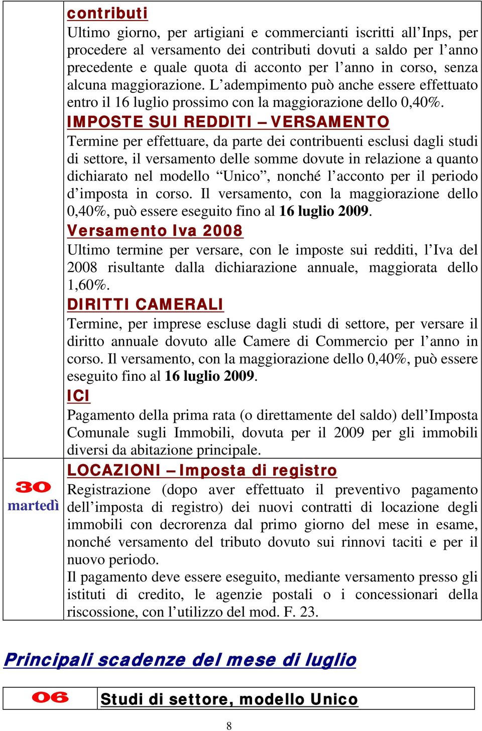 IMPOSTE SUI REDDITI VERSAMENTO Termine per effettuare, da parte dei contribuenti esclusi dagli studi di settore, il versamento delle somme dovute in relazione a quanto dichiarato nel modello Unico,