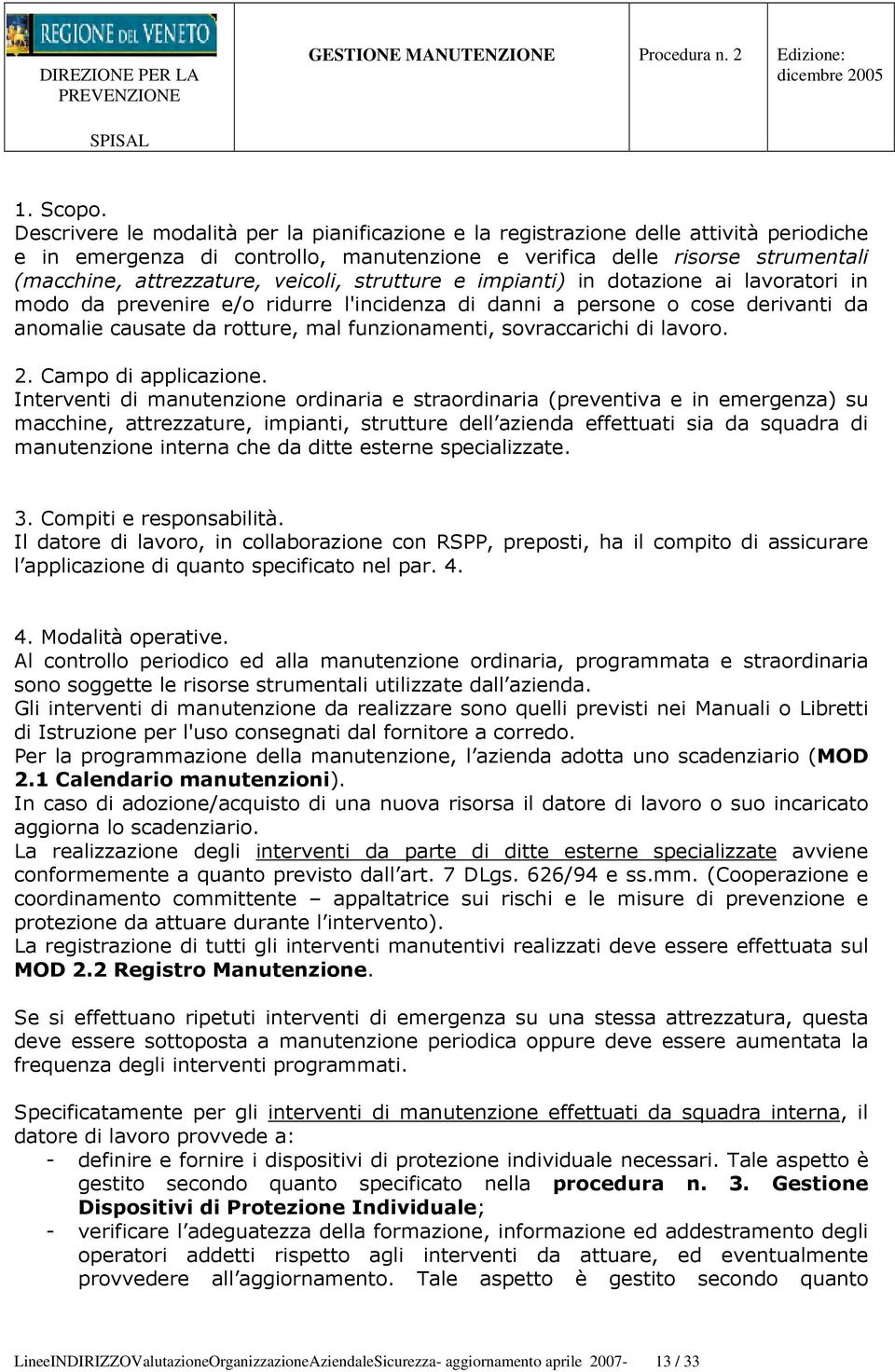 veicoli, strutture e impianti) in dotazione ai lavoratori in modo da prevenire e/o ridurre l'incidenza di danni a persone o cose derivanti da anomalie causate da rotture, mal funzionamenti,