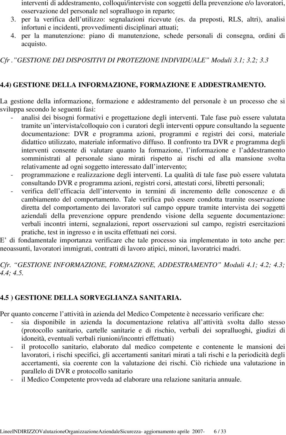 per la manutenzione: piano di manutenzione, schede personali di consegna, ordini di acquisto. Cfr. GESTIONE DEI DISPOSITIVI DI PROTEZIONE INDIVIDUALE Moduli 3.1; 3.2; 3.3 4.