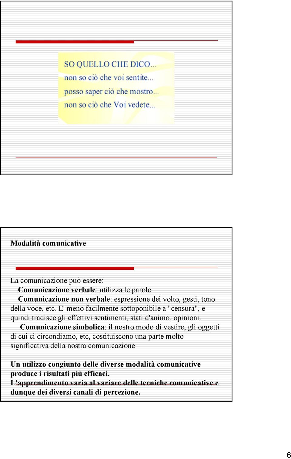 Comunicazione simbolica: il nostro modo di vestire, gli oggetti di cui ci circondiamo, etc, costituiscono una parte molto significativa ifi della nostra