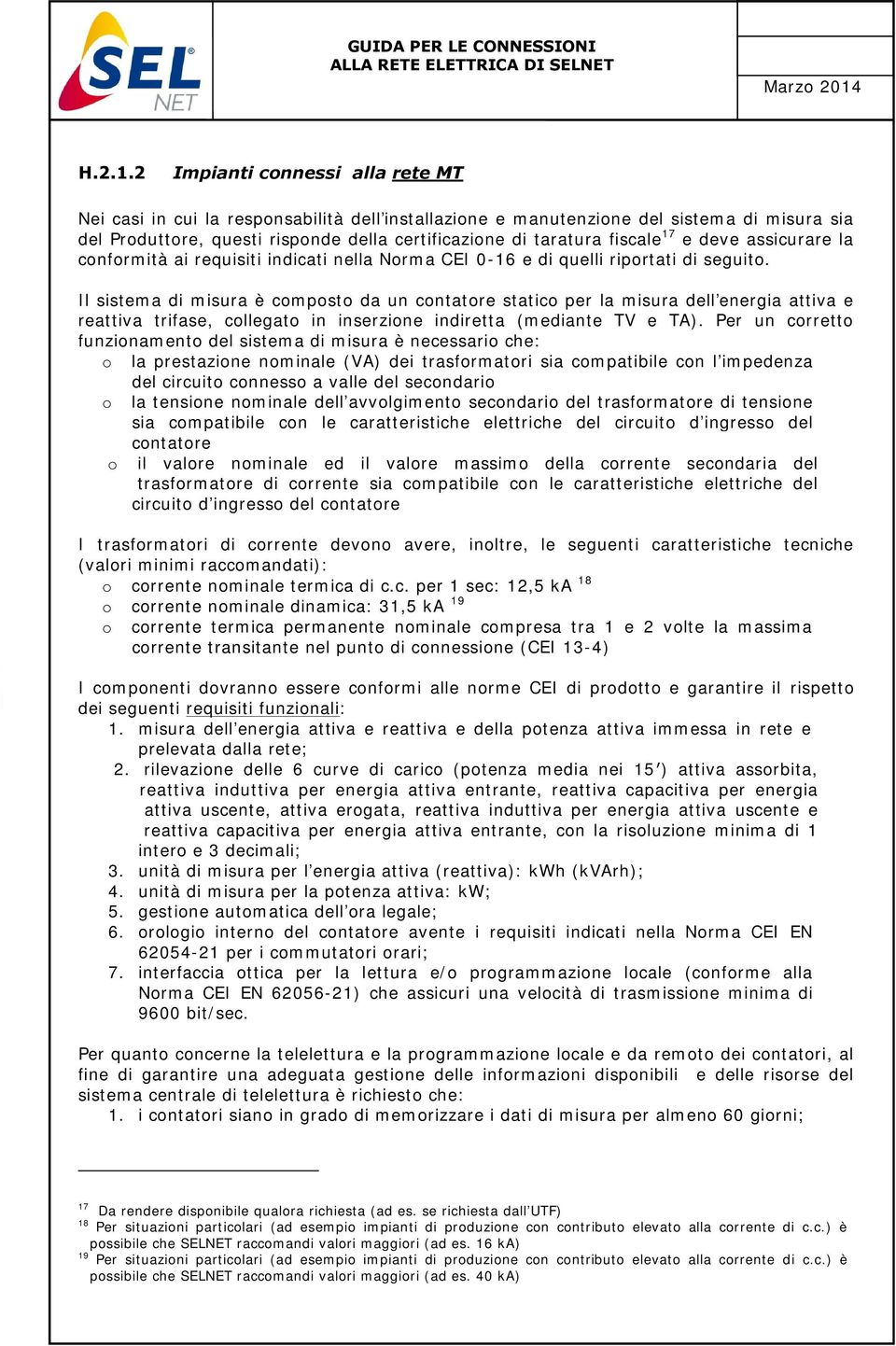 2 Impianti connessi alla rete MT Nei casi in cui la responsabilità dell installazione e manutenzione del sistema di misura sia del Produttore, questi risponde della certificazione di taratura fiscale