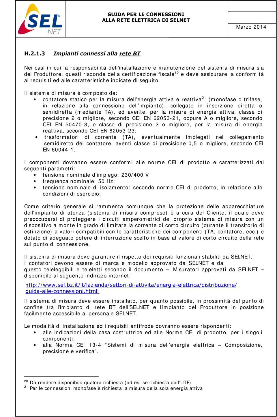 3 Impianti connessi alla rete BT Nei casi in cui la responsabilità dell installazione e manutenzione del sistema di misura sia del Produttore, questi risponde della certificazione fiscale 20 e deve